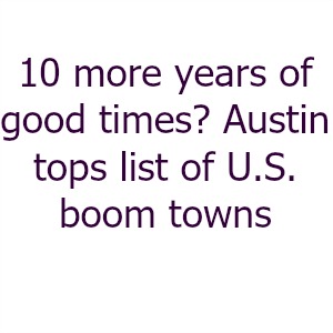 10 more years of good times? Austin tops list of U.S. boom towns