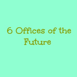 A Look at 6 Offices of the Future