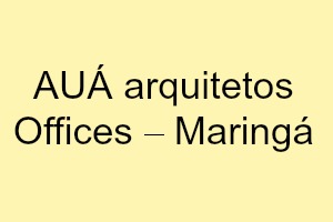 AUÁ arquitetos Offices – Maringá
