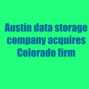 Austin data storage company acquires Colorado firm
