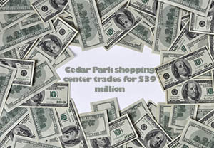 Title_Cedar Park shopping center trades for $39 million