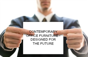 CONTEMPORARY OFFICE FURNITURE - DESIGNED FOR THE FUTURE